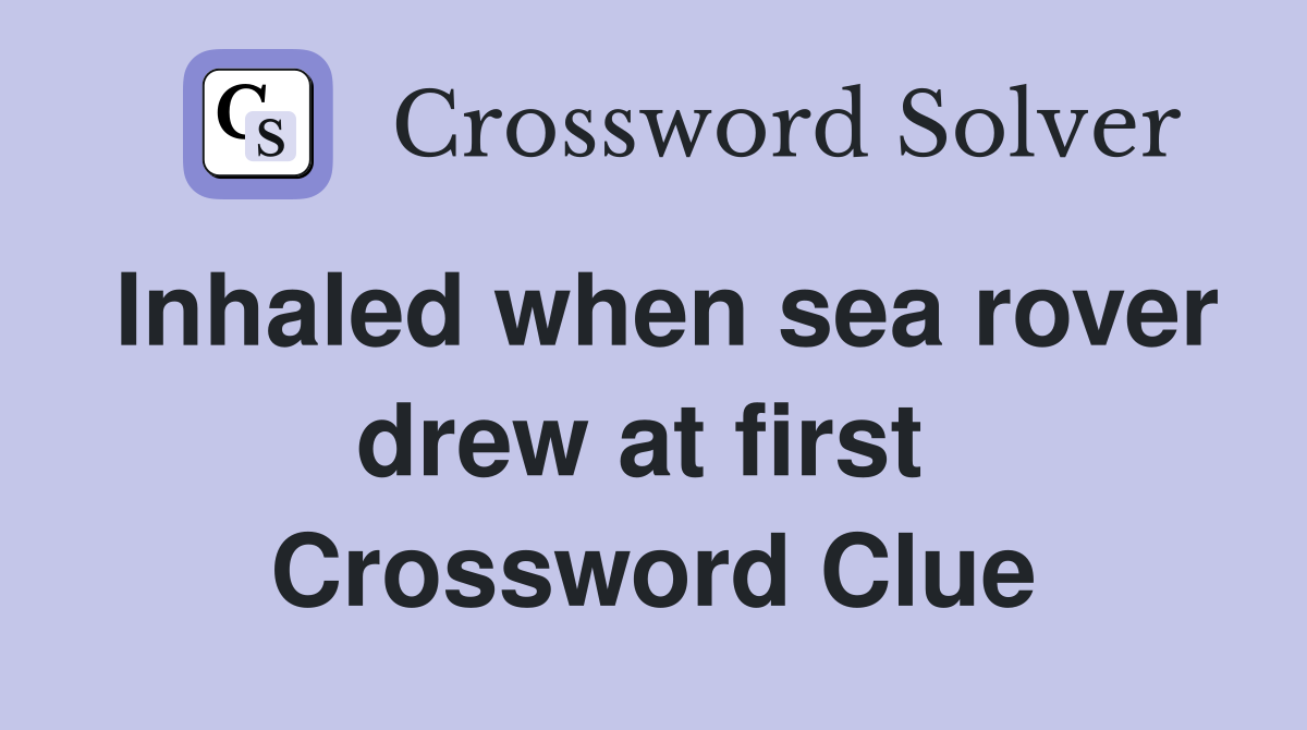 Inhaled when sea rover drew at first  Crossword Clue