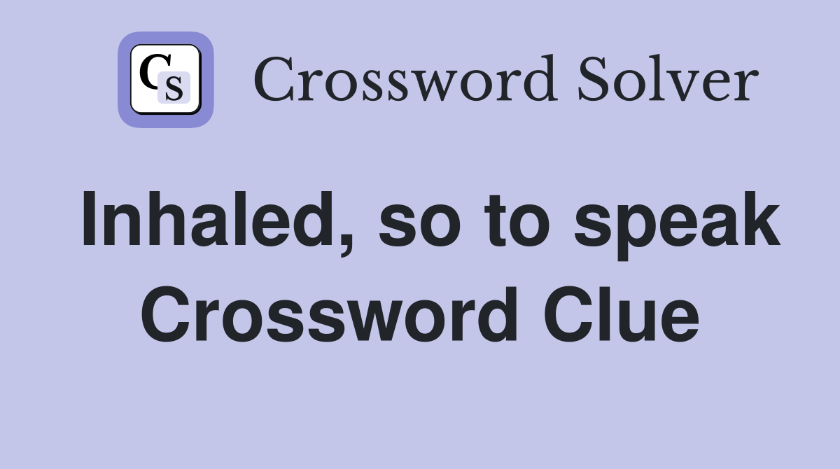 Inhaled, so to speak Crossword Clue