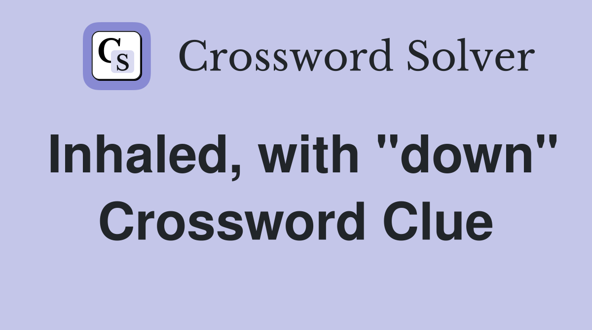 Inhaled, with "down" Crossword Clue