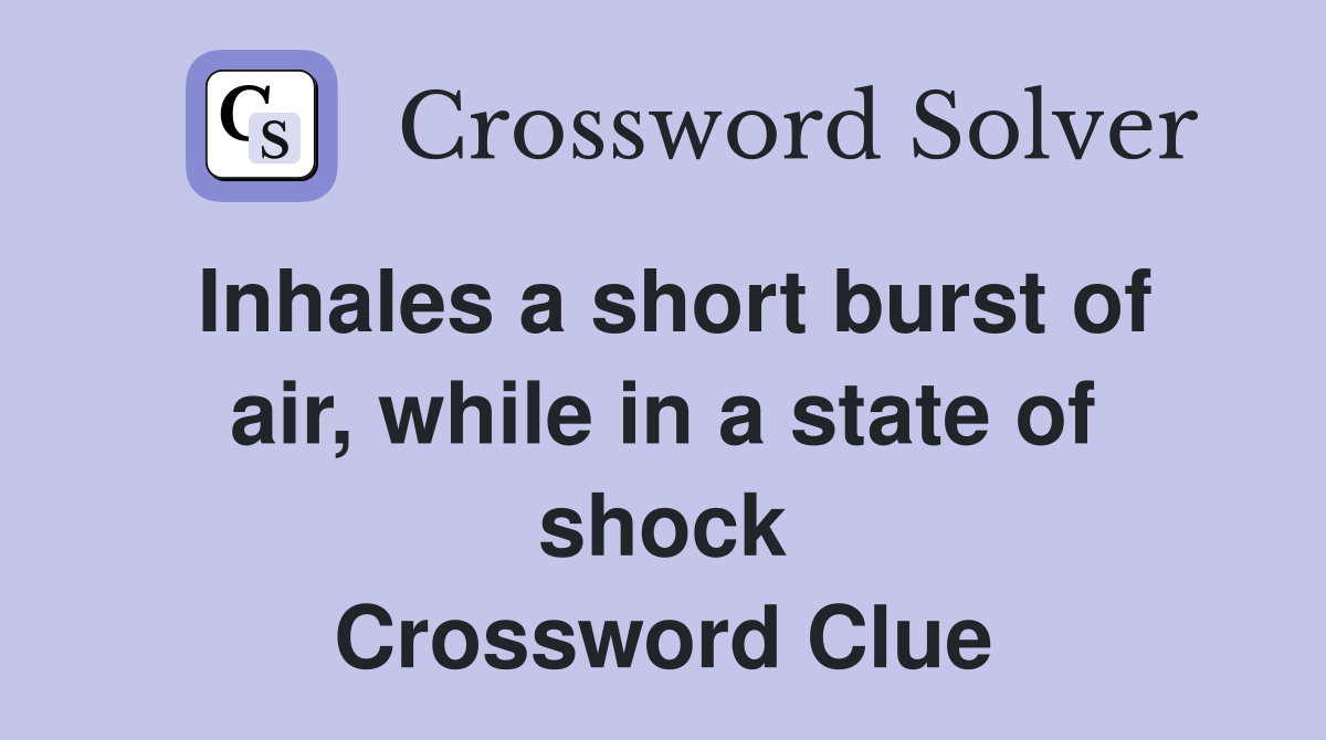 Inhales a short burst of air, while in a state of shock Crossword Clue