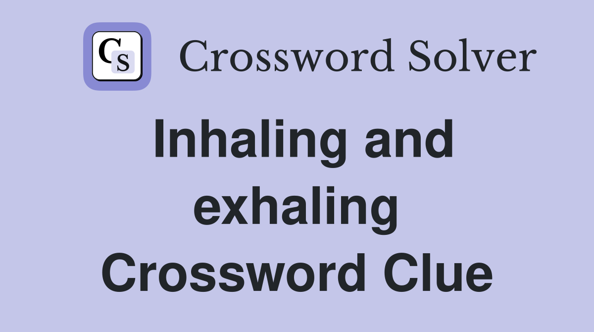 Inhaling and exhaling Crossword Clue