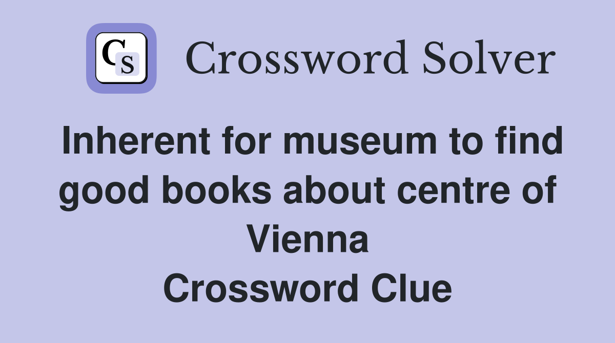 Inherent for museum to find good books about centre of Vienna Crossword Clue