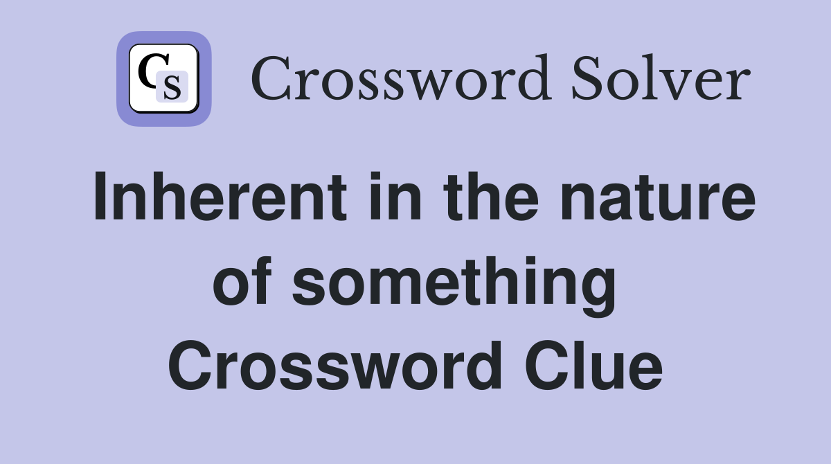 Inherent in the nature of something Crossword Clue