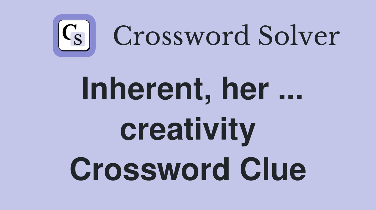 Inherent, her ... creativity Crossword Clue