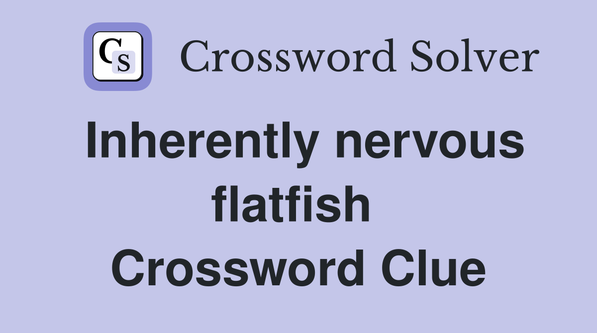 Inherently nervous flatfish  Crossword Clue