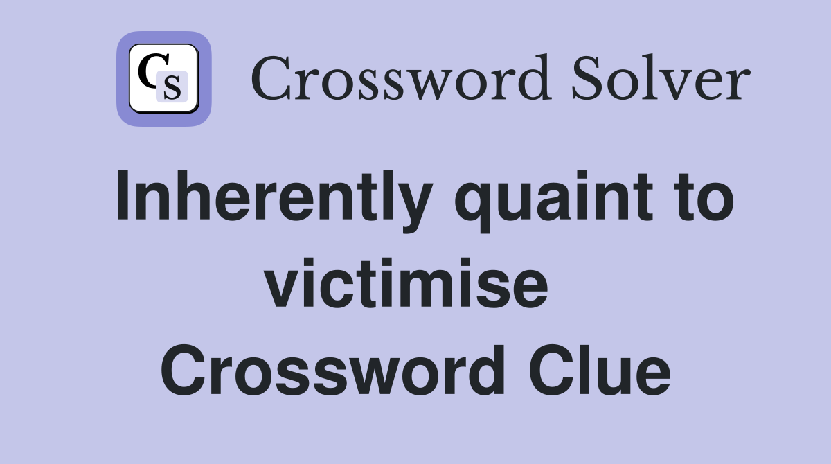 Inherently quaint to victimise  Crossword Clue