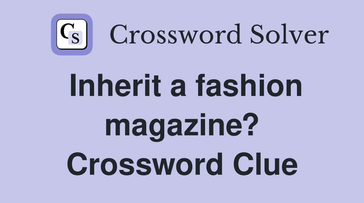 Inherit a fashion magazine? Crossword Clue