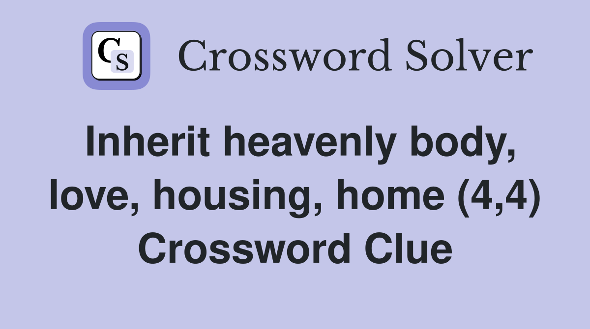 Inherit heavenly body, love, housing, home (4,4) Crossword Clue