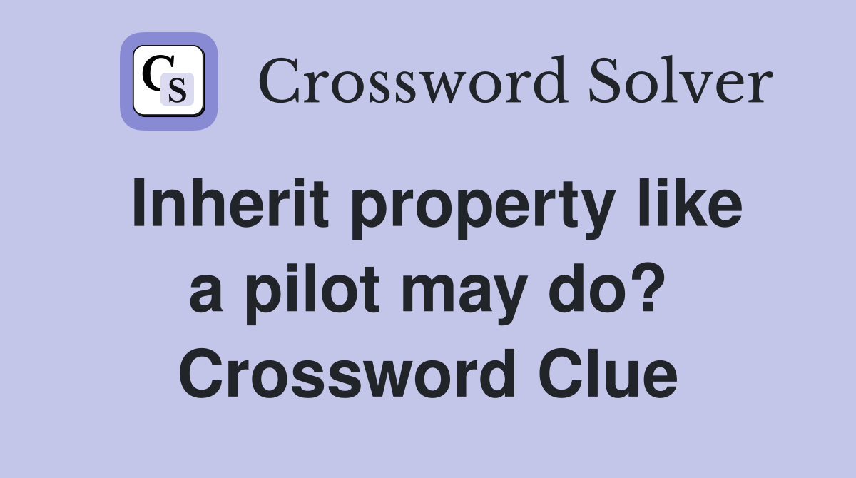 Inherit property like a pilot may do? Crossword Clue