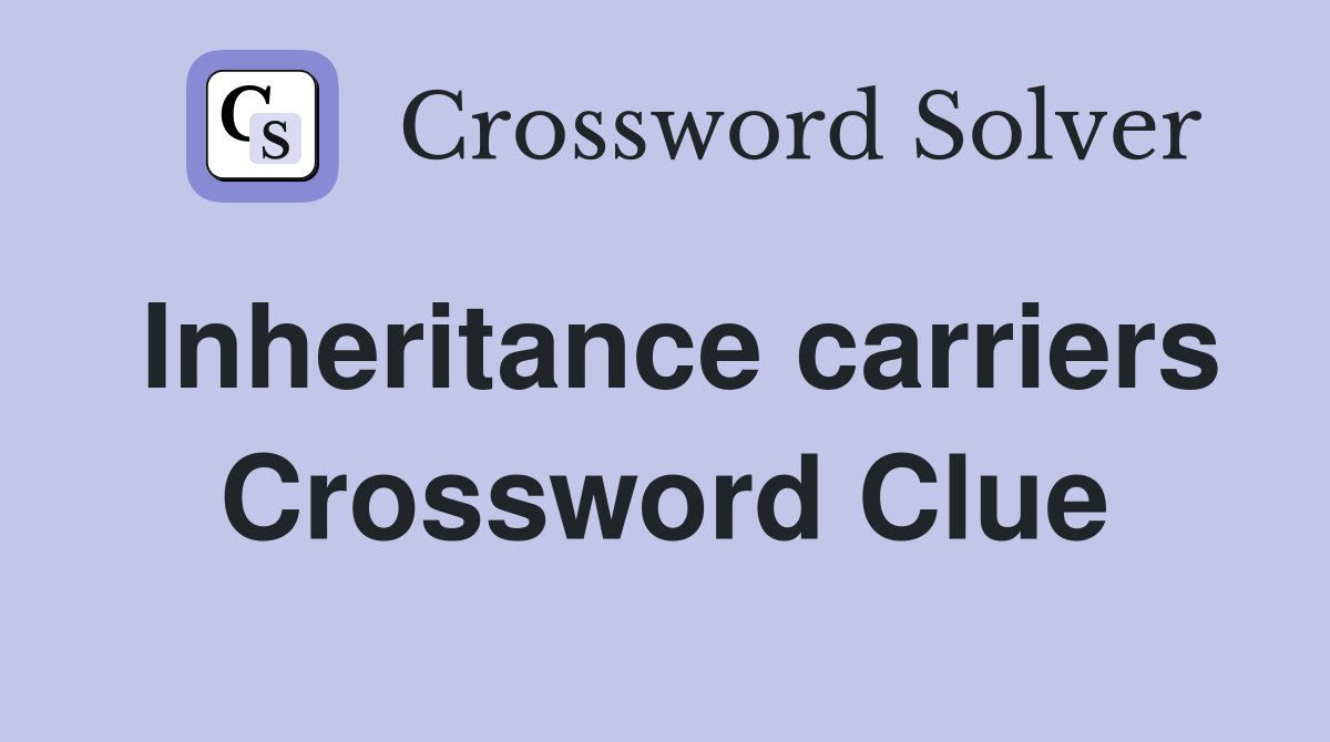 Inheritance carriers Crossword Clue