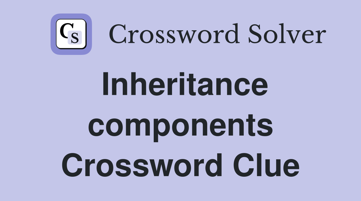Inheritance components Crossword Clue
