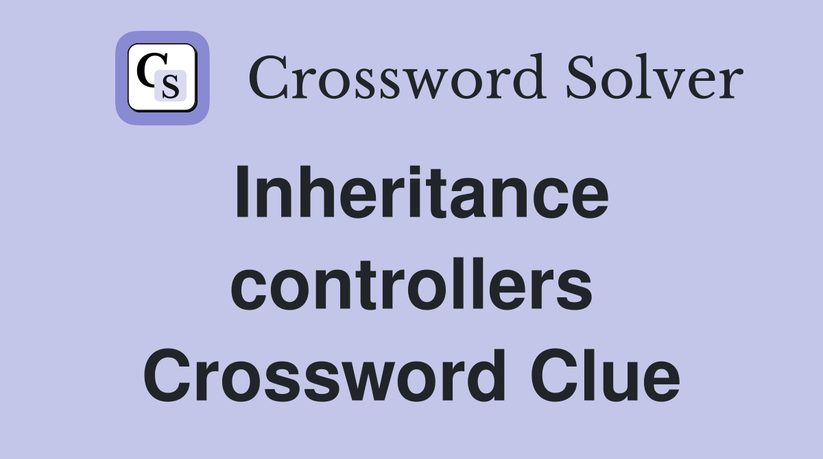 Inheritance controllers Crossword Clue