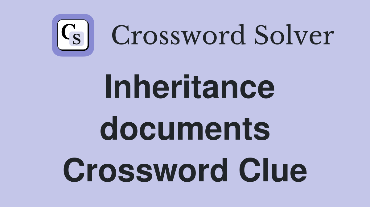 Inheritance documents Crossword Clue