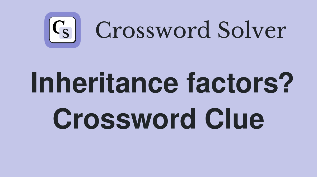 Inheritance factors? Crossword Clue