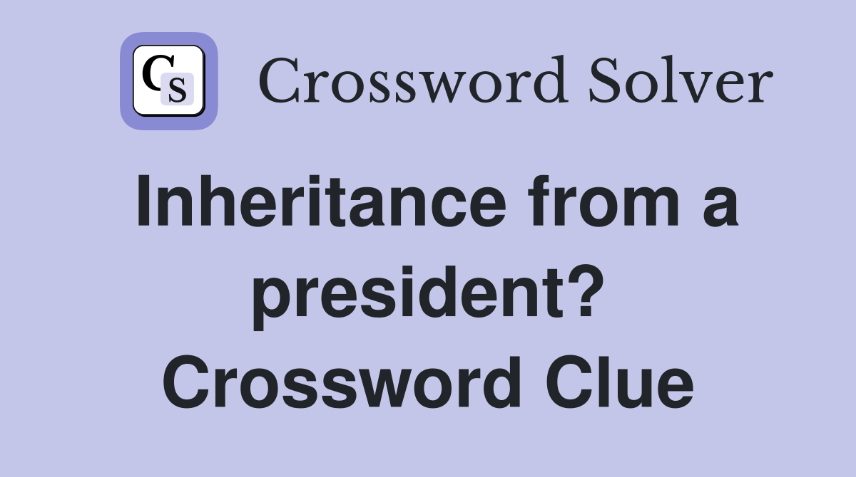 Inheritance from a president? Crossword Clue
