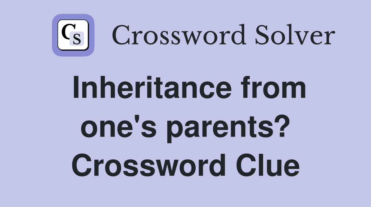 Inheritance from one's parents? Crossword Clue