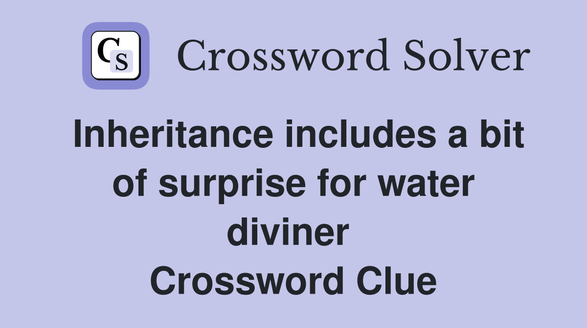 Inheritance includes a bit of surprise for water diviner  Crossword Clue