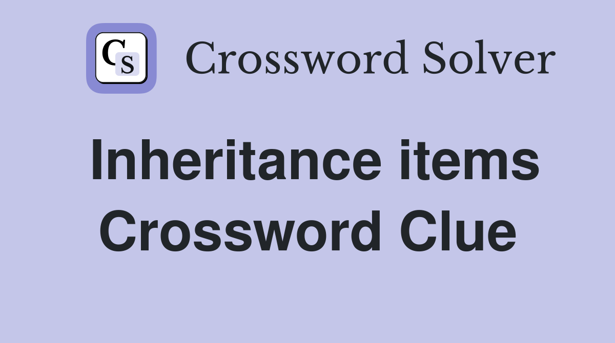 Inheritance items Crossword Clue