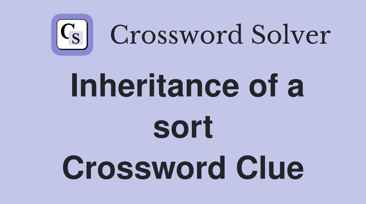 Inheritance of a sort Crossword Clue