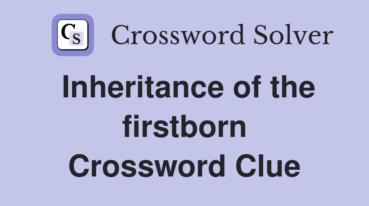 Inheritance of the firstborn Crossword Clue
