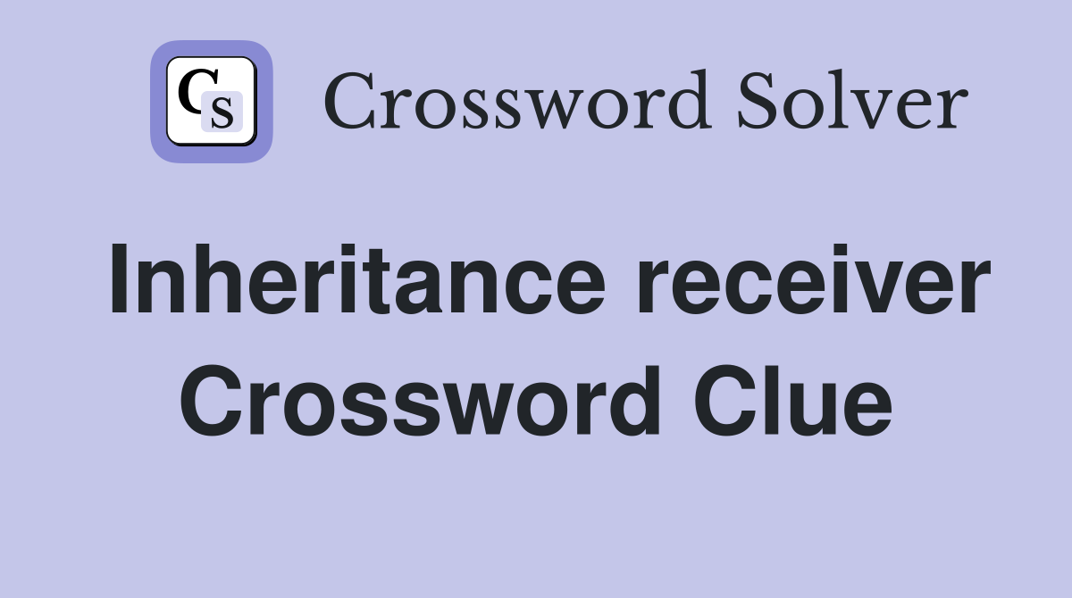 Inheritance receiver Crossword Clue