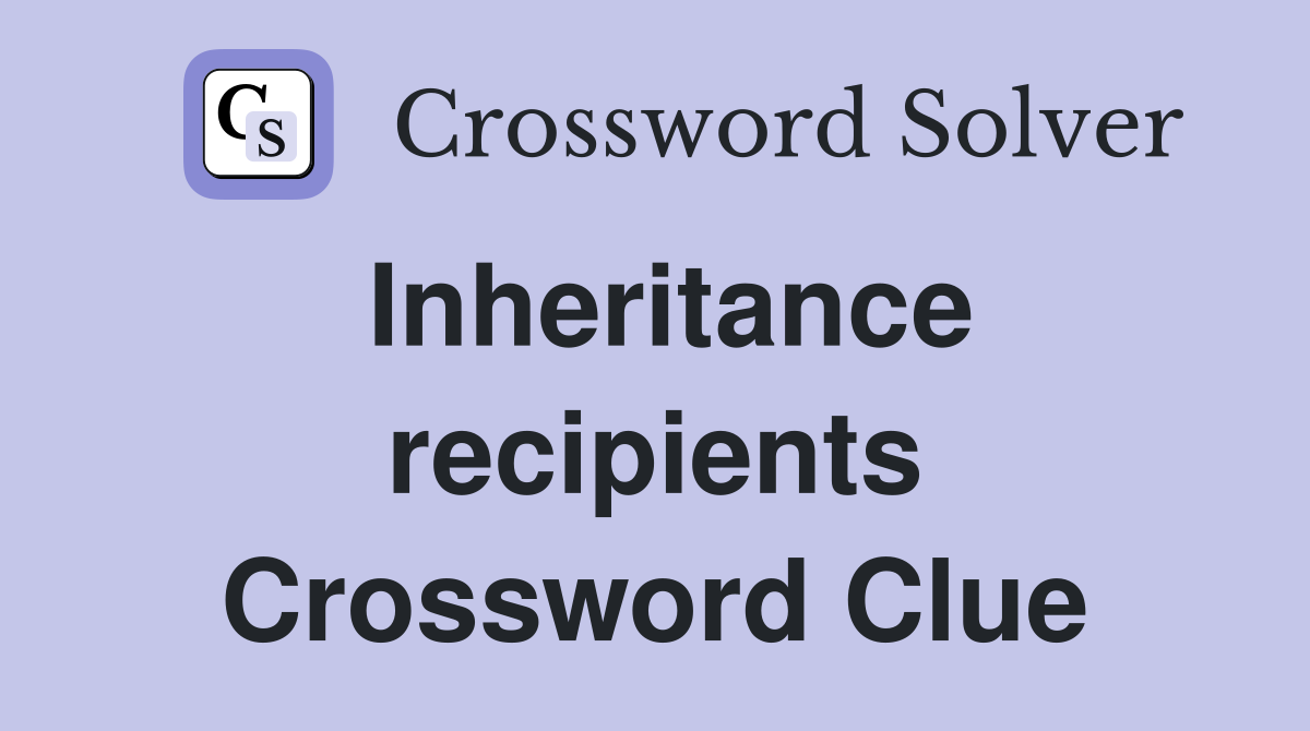 Inheritance recipients Crossword Clue