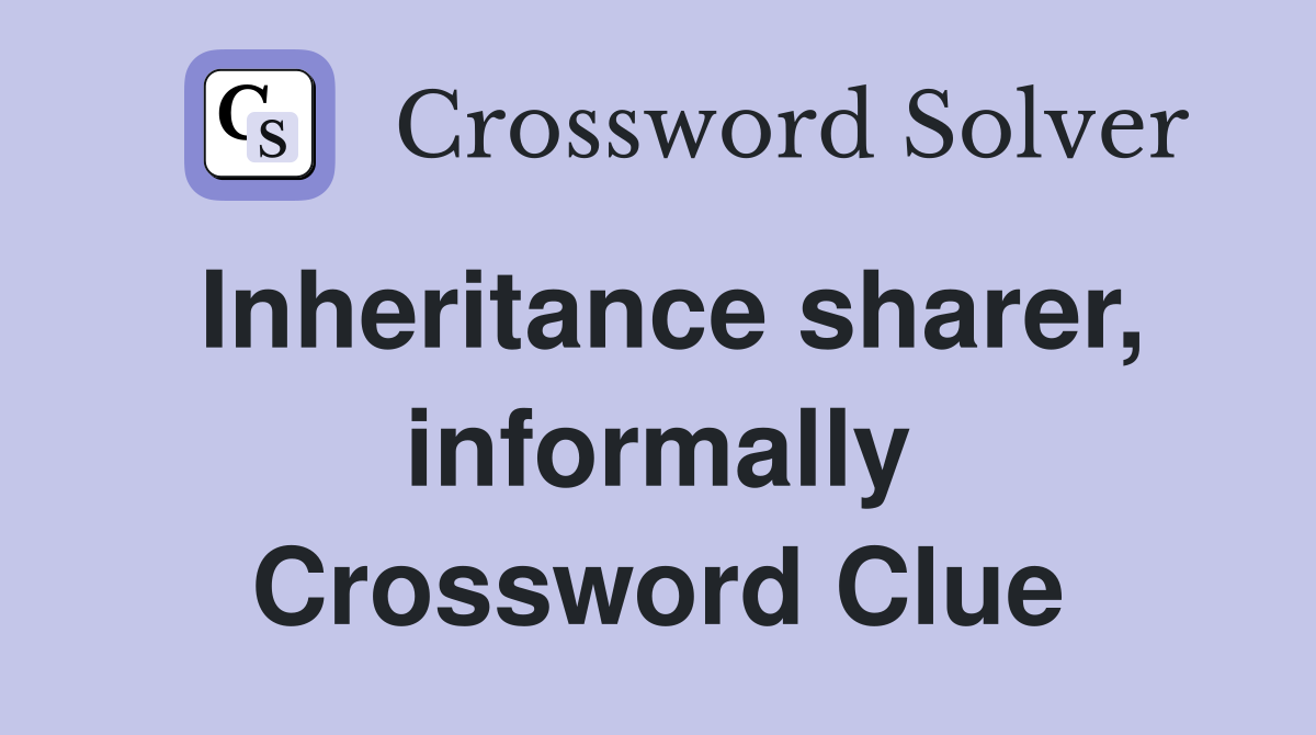 Inheritance sharer, informally Crossword Clue