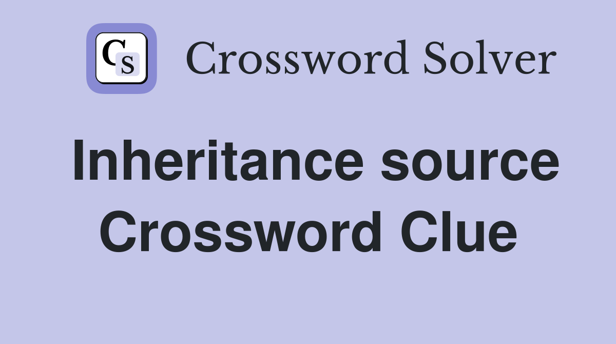 Inheritance source Crossword Clue