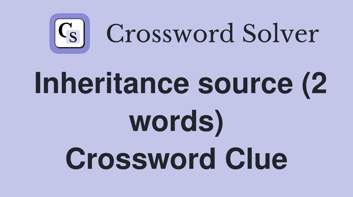 Inheritance source (2 words) Crossword Clue