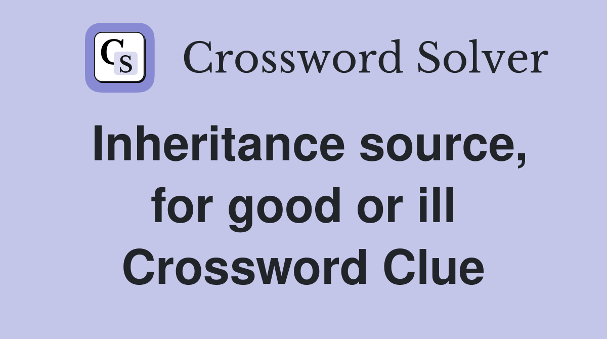 Inheritance source, for good or ill Crossword Clue