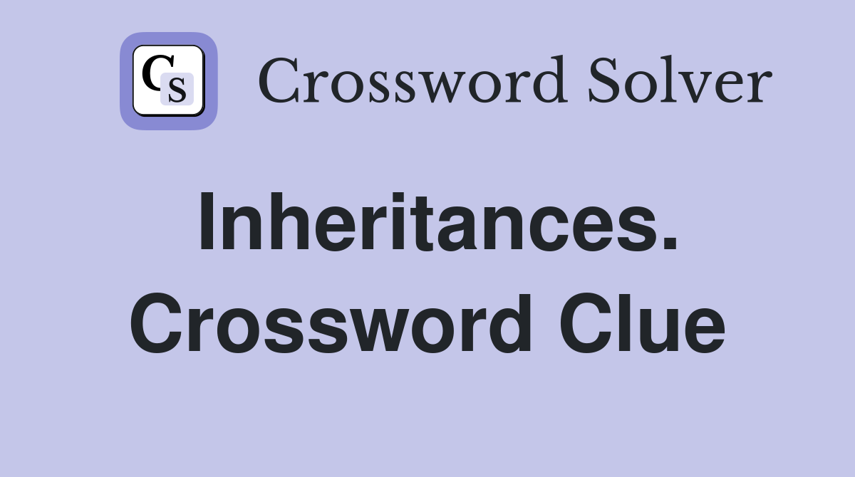 Inheritances. Crossword Clue