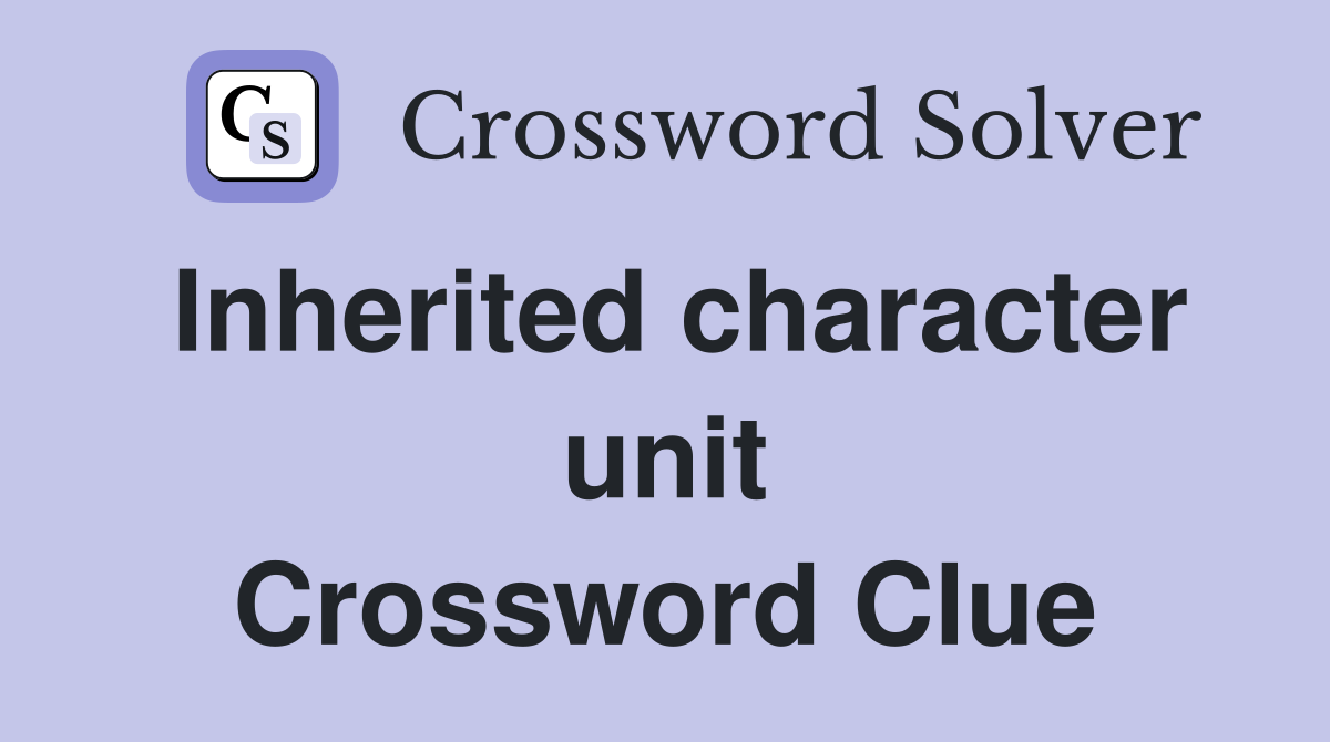 Inherited character unit Crossword Clue