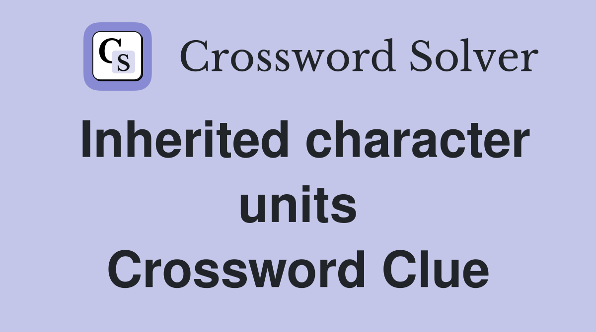 Inherited character units Crossword Clue