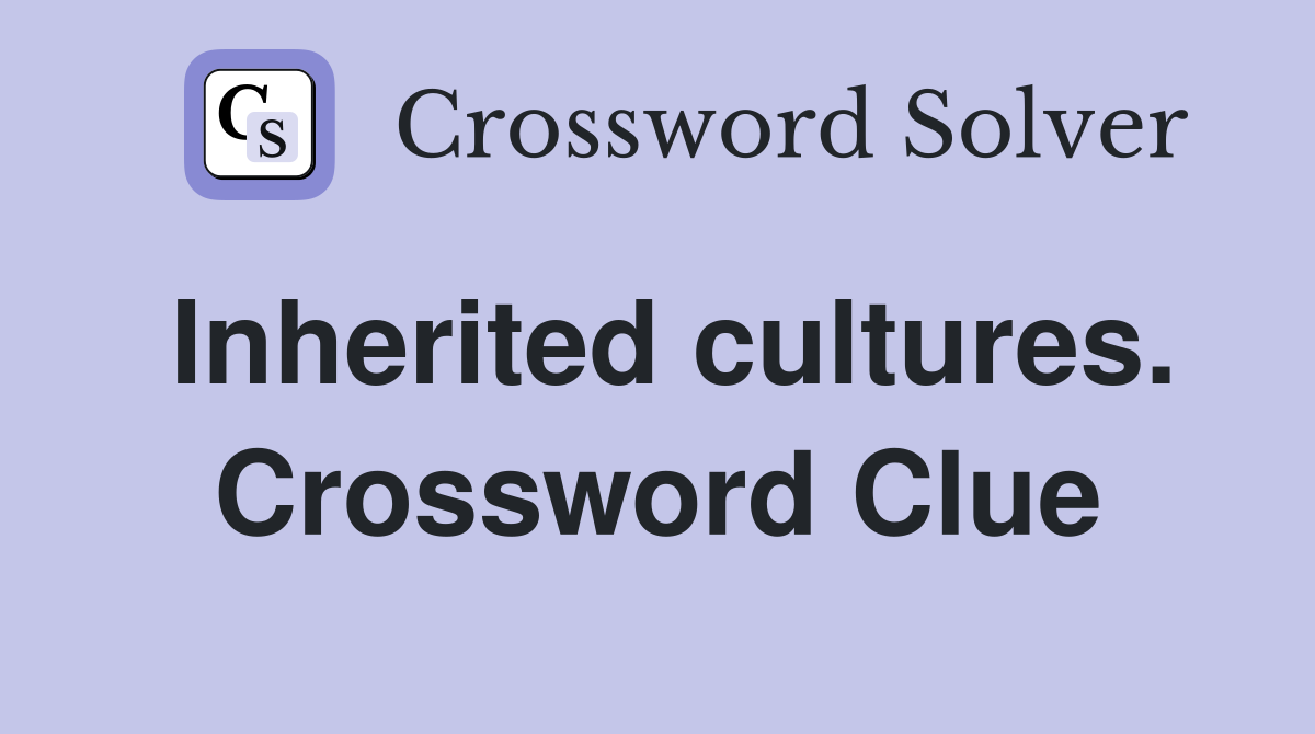 Inherited cultures. Crossword Clue