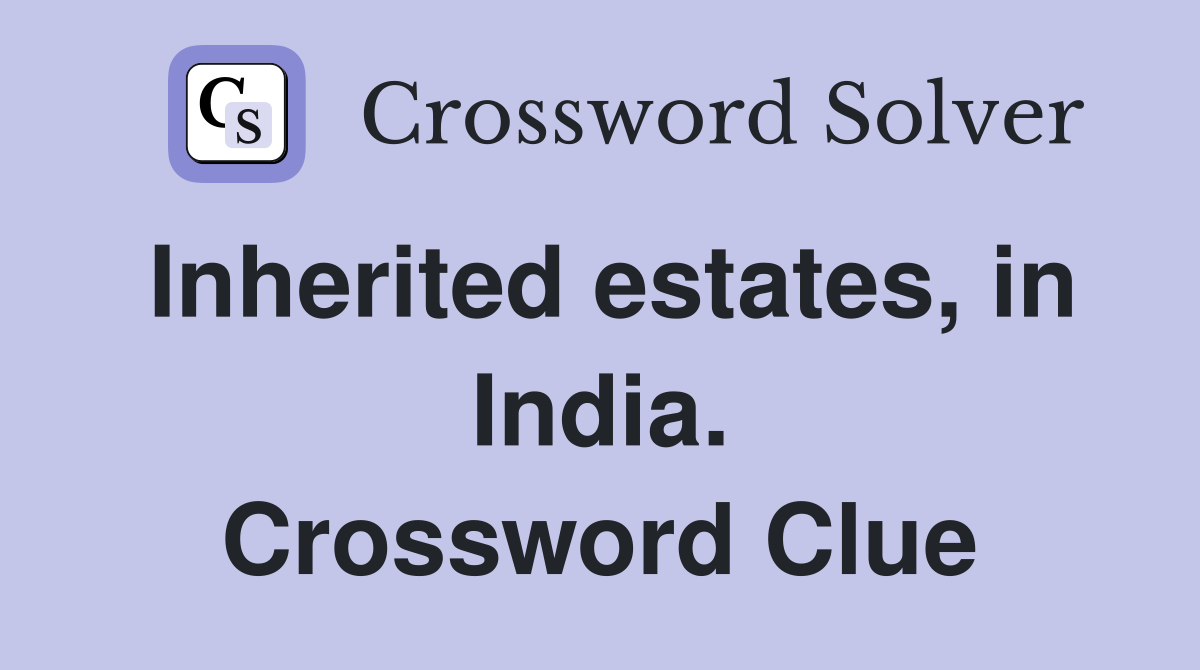 Inherited estates, in India. Crossword Clue
