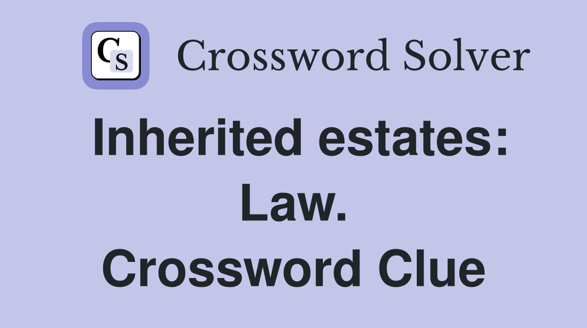 Inherited estates: Law. Crossword Clue