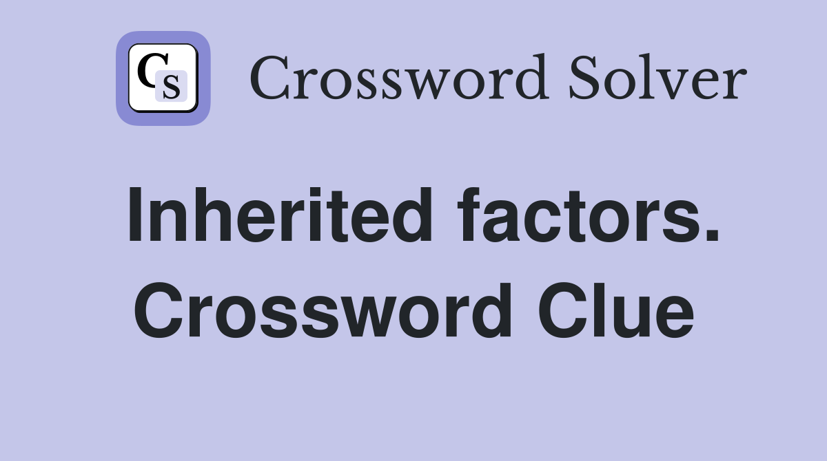 Inherited factors. Crossword Clue