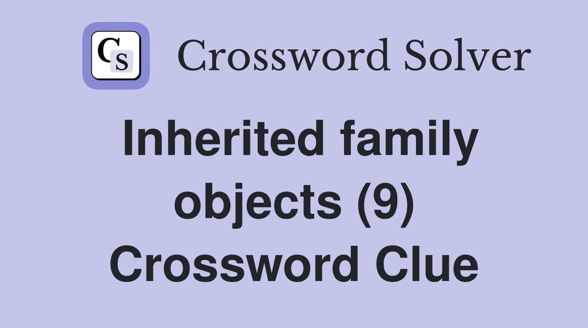 Inherited family objects (9) Crossword Clue