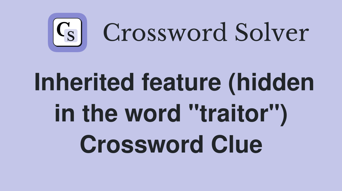 Inherited feature (hidden in the word "traitor") Crossword Clue