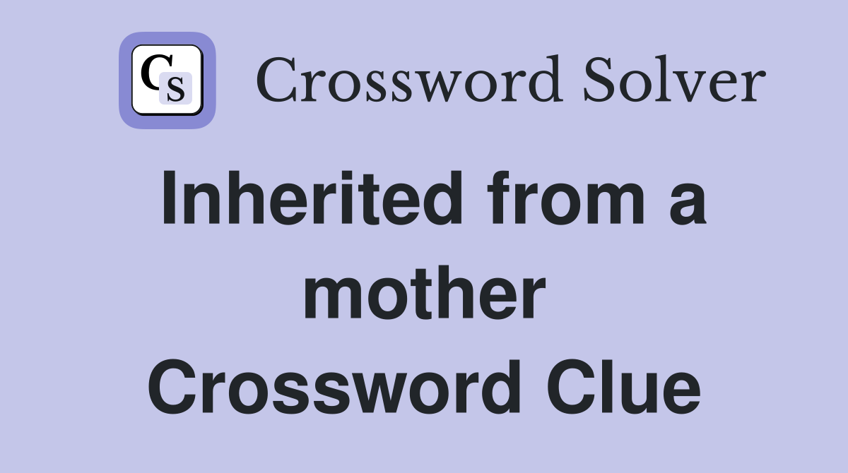 Inherited from a mother Crossword Clue