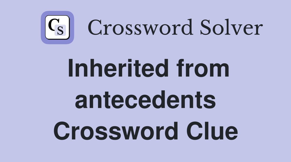 Inherited from antecedents Crossword Clue