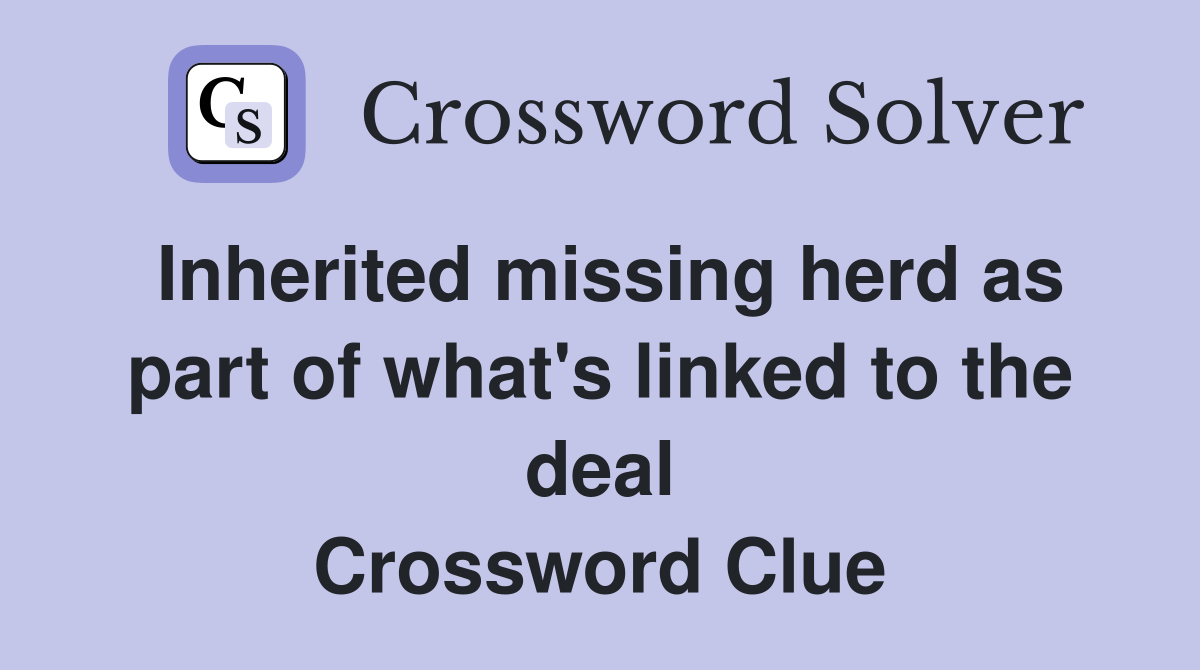 Inherited missing herd as part of what's linked to the deal Crossword Clue