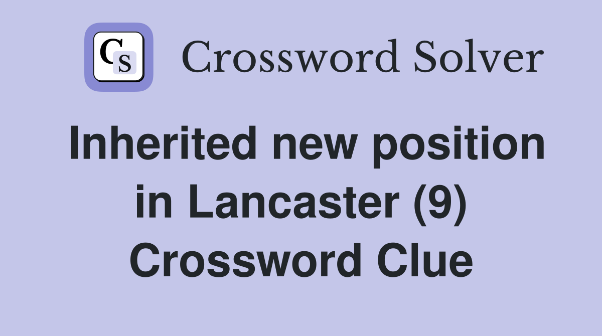 Inherited new position in Lancaster (9) Crossword Clue