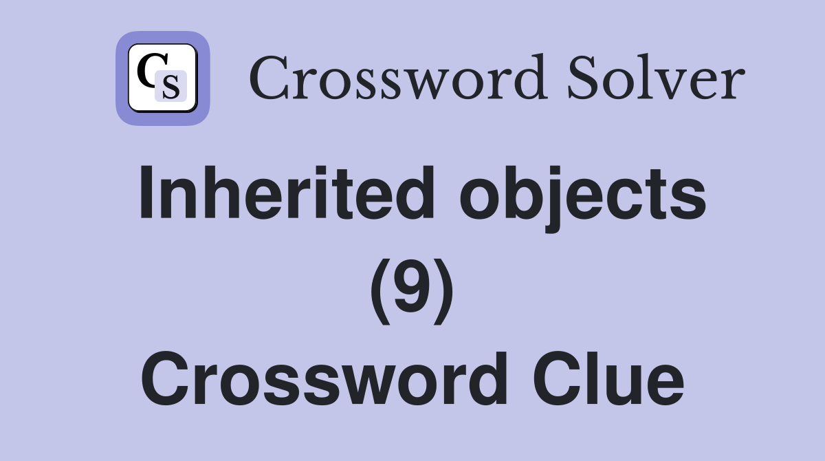 Inherited objects (9) Crossword Clue