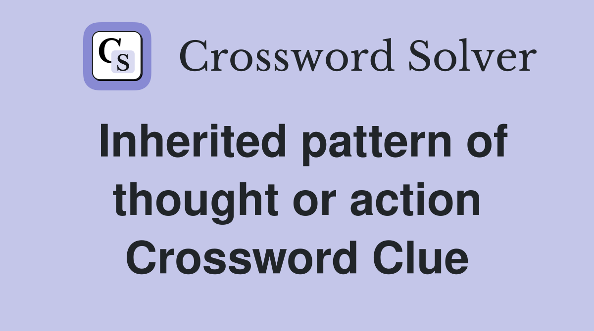 Inherited pattern of thought or action Crossword Clue