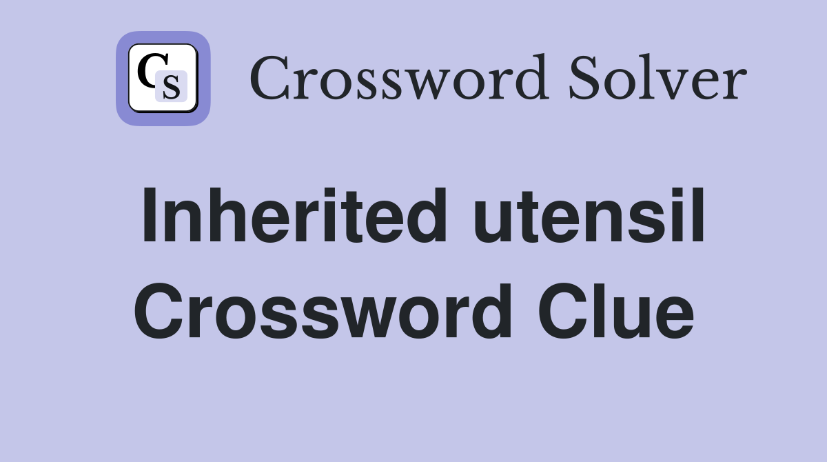 Inherited utensil Crossword Clue