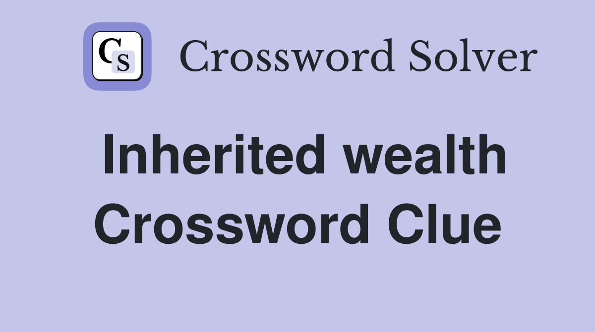 Inherited wealth Crossword Clue
