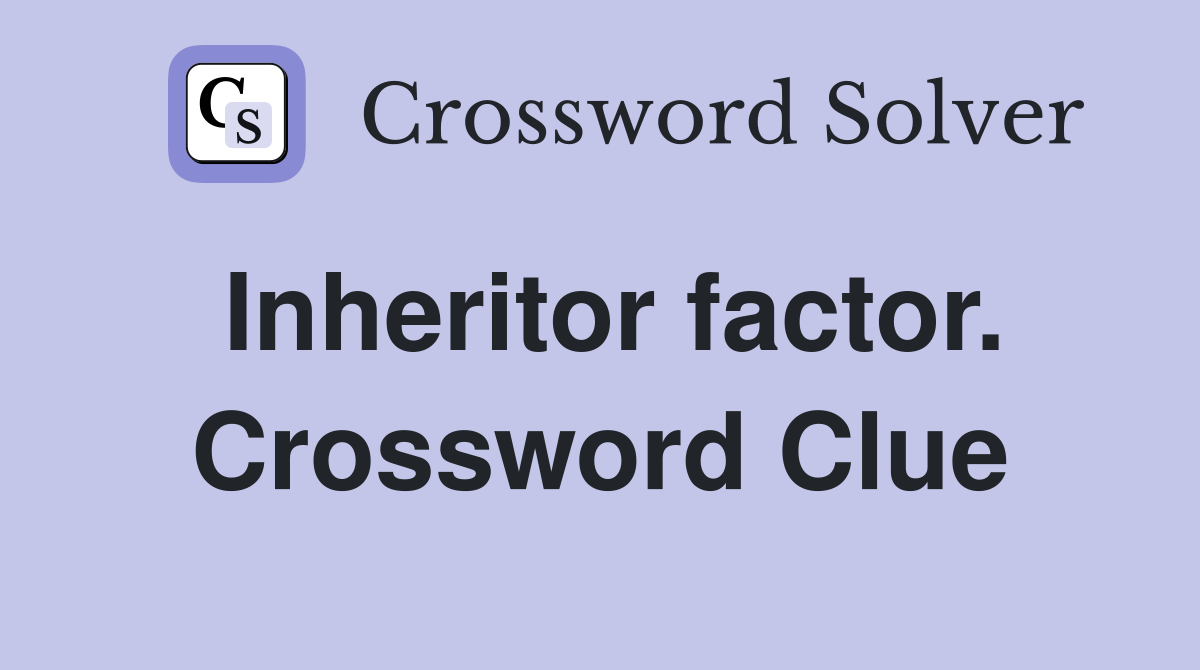 Inheritor factor. Crossword Clue