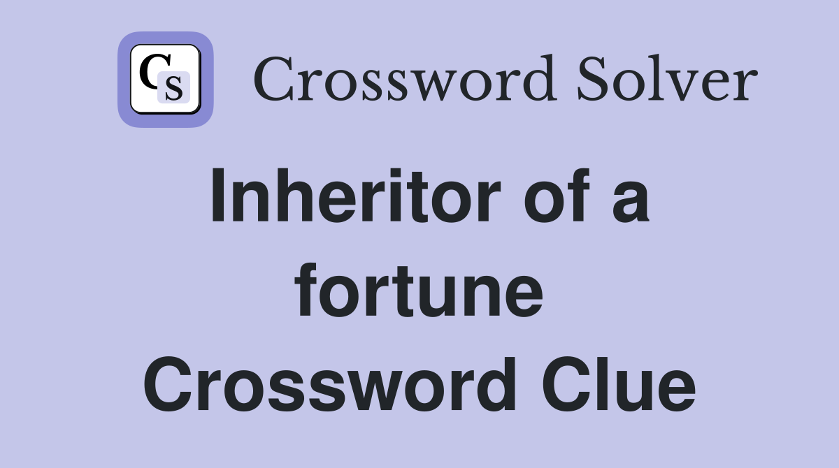 Inheritor of a fortune Crossword Clue