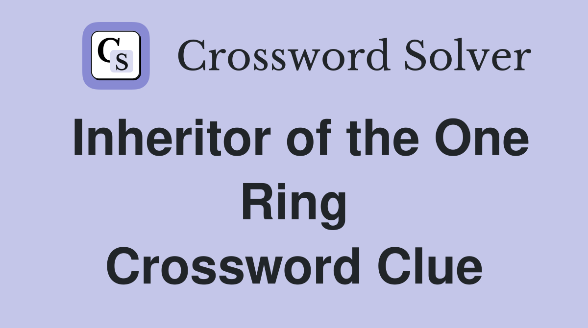 Inheritor of the One Ring Crossword Clue